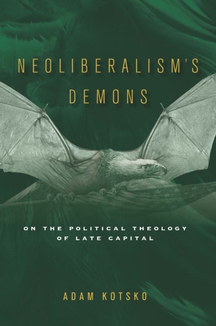 Neoliberalism''s Demons - On the Political Theology of Late Capital