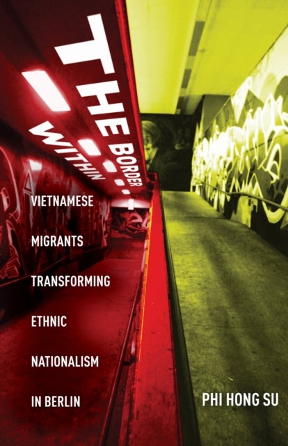 The Border Within - Vietnamese Migrants Transforming Ethnic Nationalism in Berlin