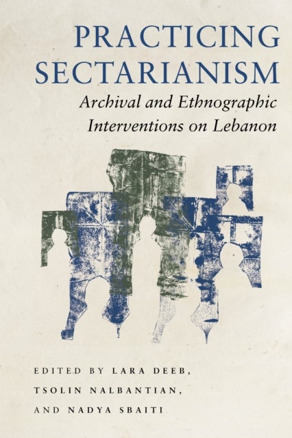Practicing Sectarianism - Archival and Ethnographic Interventions on Lebanon