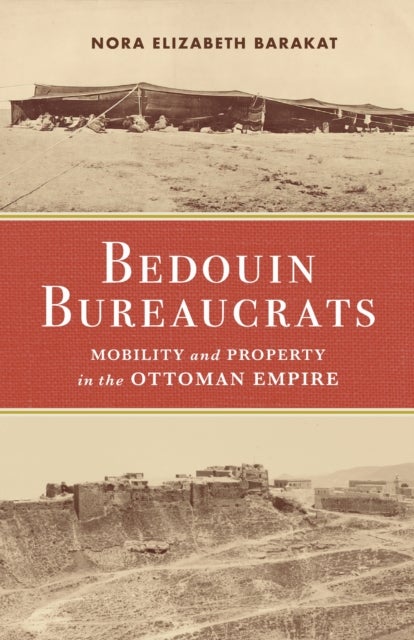 Bedouin Bureaucrats - Mobility and Property in the Ottoman Empire