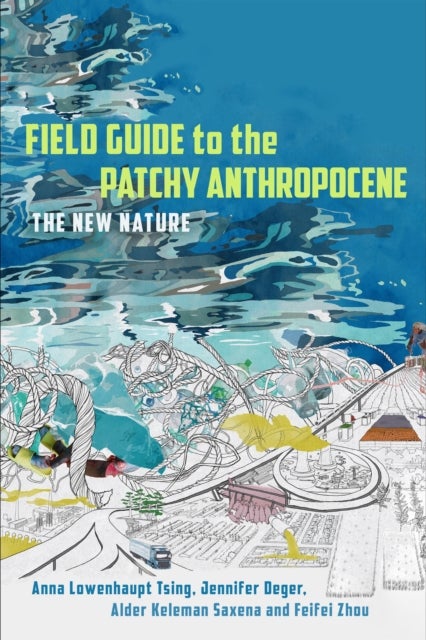 Field Guide to the Patchy Anthropocene - The New Nature