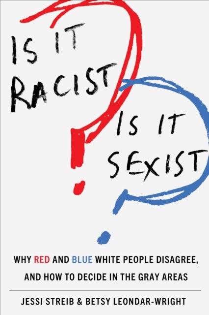 Is It Racist? Is It Sexist? - Why Red and Blue White People Disagree, and How to Decide in the Gray Areas