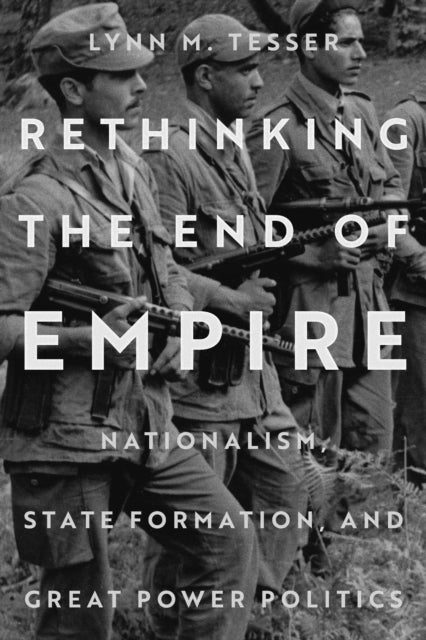 Rethinking the End of Empire - Nationalism, State Formation, and Great Power Politics
