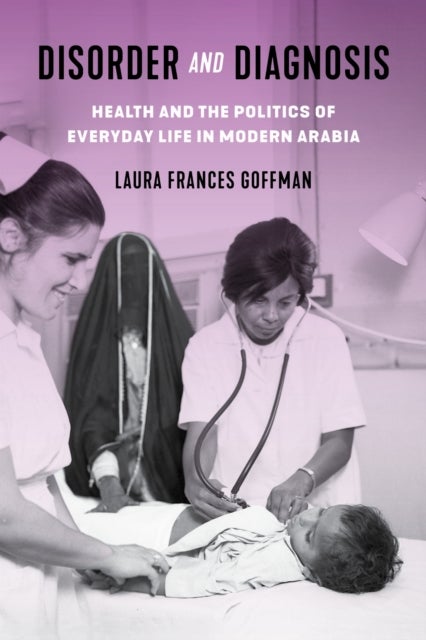 Disorder and Diagnosis - Health and the Politics of Everyday Life in Modern Arabia