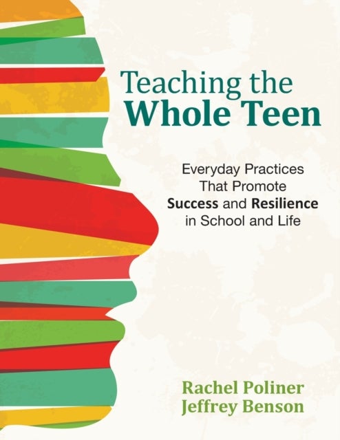 Teaching the Whole Teen - Everyday Practices That Promote Success and Resilience in School and Life