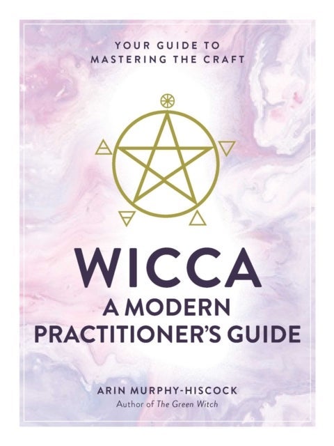 Wicca: A Modern Practitioner''s Guide