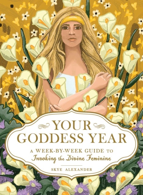 Your Goddess Year - A Week-by-Week Guide to Invoking the Divine Feminine