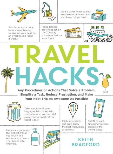 Travel Hacks - Any Procedures or Actions That Solve a Problem, Simplify a Task, Reduce Frustration, and Make Your Next Trip As Awesome As Possible