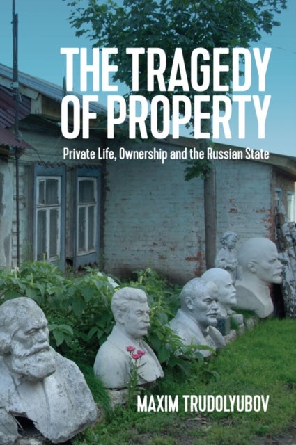 The Tragedy of Property – Private Life, Ownership and the Russian State - Private Life, Ownership and the Russian State
