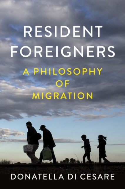 Resident Foreigners – A Philosophy of Migration - A Philosophy of Migration