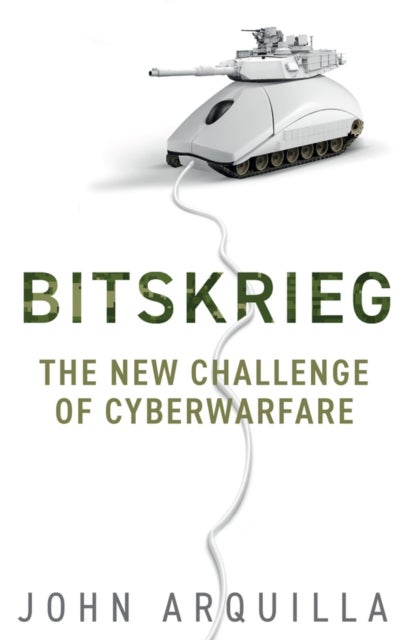 Bitskrieg – The New Challenge of Cyberwarfare - The New Challenge of Cyberwarfare