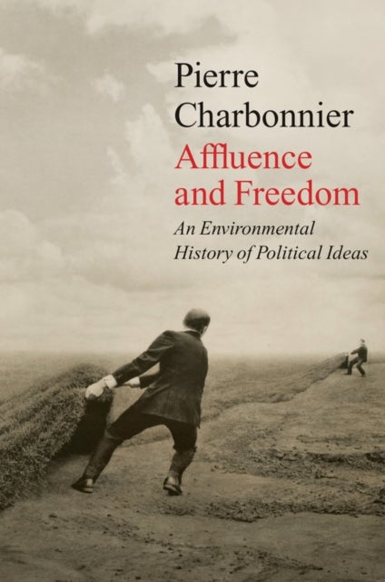 Affluence and Freedom – An Environmental History of Political Ideas - An Environmental History of Political Ideas