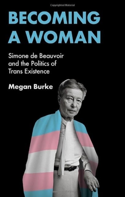 Becoming a Woman – Simone de Beauvoir and the Politics of Trans Existence