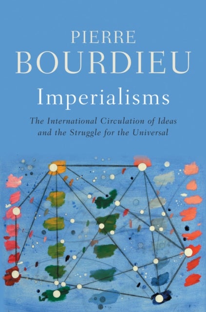 Imperialisms: The International Circulation of Ide as and the Struggle for the Universal - The International Circulation of Ideas and the Struggle for the Universal