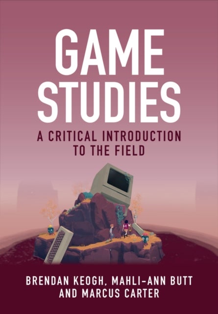 Game Studies: A Critical Introduction to the Field - A Critical Introduction to the Field