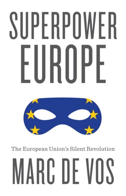 Superpower Europe – The European Union′s Silent Revolution - The European Union's Silent Revolution