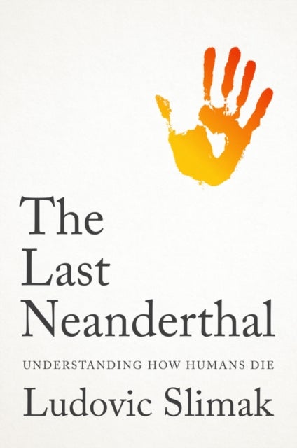 The Last Neanderthal - Understanding How Humans Die