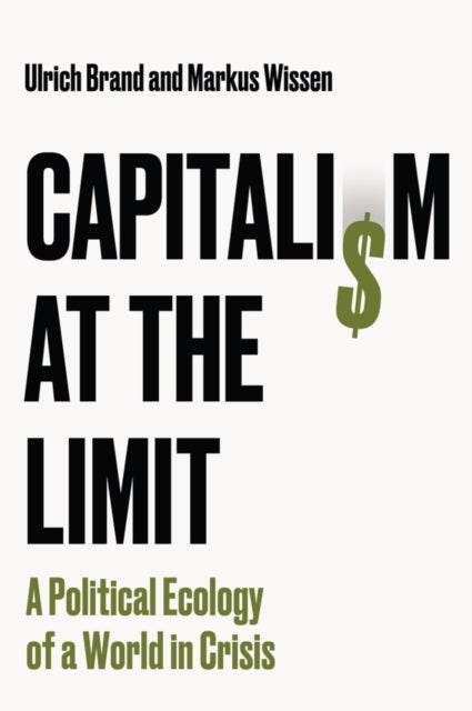 Capitalism at the Limit: A Political Ecology of a World in Crisis - A Political Ecology of a World in Crisis