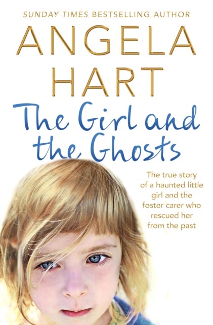 Girl and the Ghosts - The True Story of a Haunted Little Girl and the Foster Carer Who Rescued Her from the Past