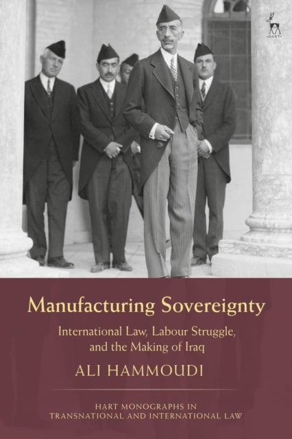 Manufacturing Sovereignty - International Law, Labour Struggle, and the Making of Iraq