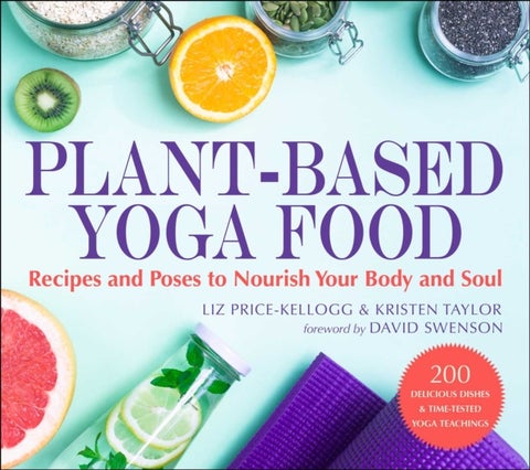 Plant-Based Yoga Food - Recipes and Poses to Nourish Your Body and Soul
