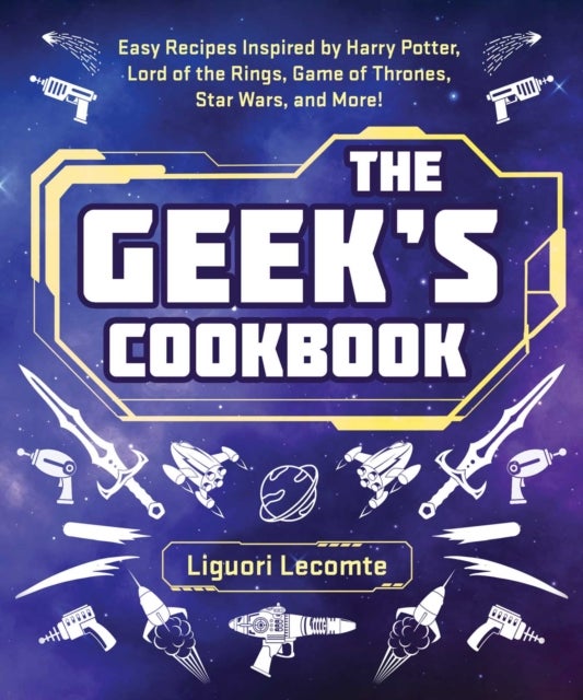 The Geek''s Cookbook - Easy Recipes Inspired by Harry Potter, Lord of the Rings, Game of Thrones, Star Wars, and More!