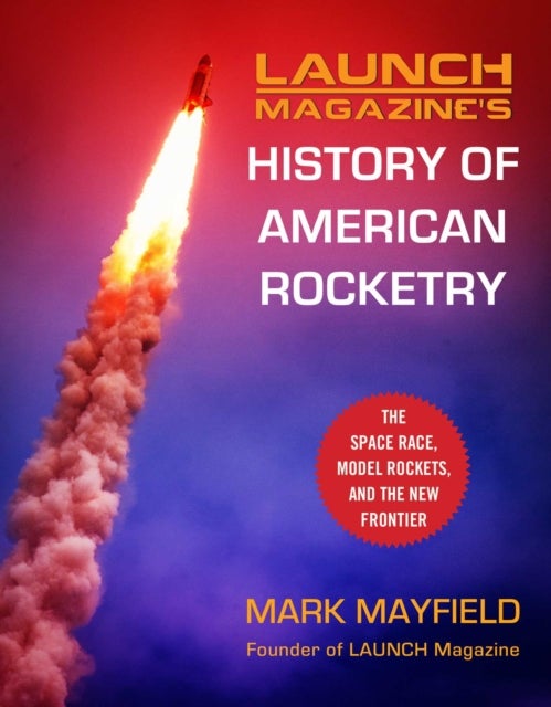 Launch Magazine''s History of American Rocketry - The Space Race, Model Rockets, and The New Frontier