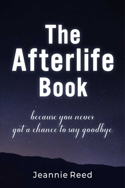 The Afterlife Book - Because You Never Got a Chance to Say Goodbye