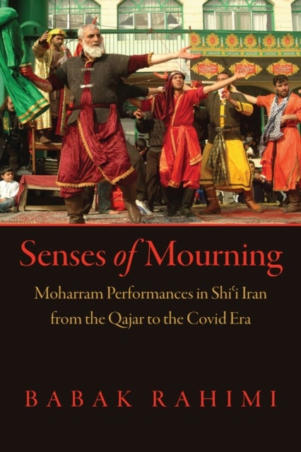 Senses of Mourning - Moharram Performances in Shi?i Iran from the Qajar to the Covid Era