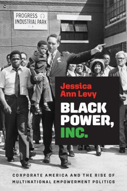 Black Power, Inc. - Corporate America and the Rise of Multinational Empowerment Politics