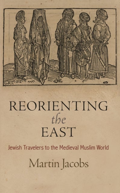 Reorienting the East - Jewish Travelers to the Medieval Muslim World