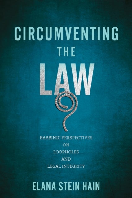 Circumventing the Law - Rabbinic Perspectives on Loopholes and Legal Integrity