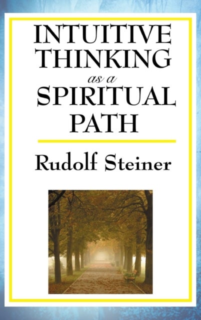 Intuitive Thinking as a Spiritual Path - A Classic Work of Spiritual Philosophy and Human Freedom
