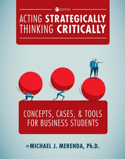 Acting Strategically, Thinking Critically - Concepts, Cases, and Tools for Business Students