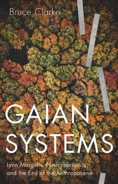 Gaian Systems - Lynn Margulis, Neocybernetics, and the End of the Anthropocene