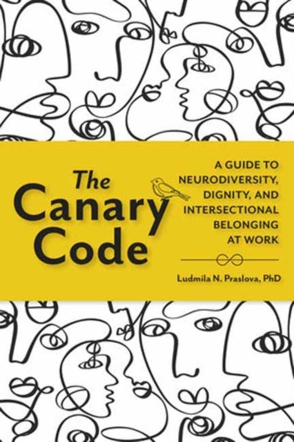 The Canary Code - A Guide to Neurodiversity, Dignity, and Intersectional Belonging at Work
