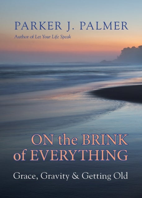 On the Brink of Everything - Grace, Gravity, and Getting Old