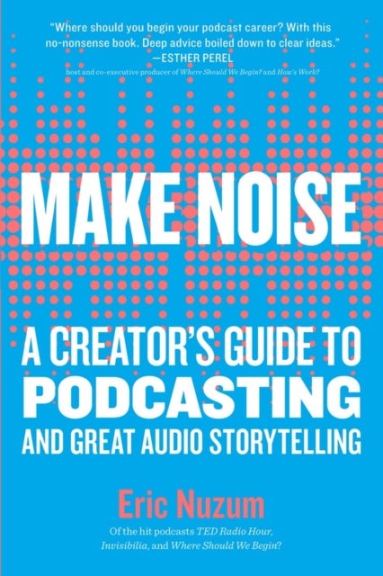 Make Noise - A Creator's Guide to Podcasting and Great Audio Storytelling