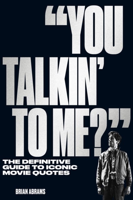 "You Talkin'' to Me?" - The Definitive Guide to Iconic Movie Quotes