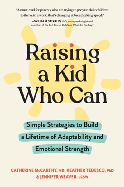 Raising a Kid Who Can - Simple Strategies to Build a Lifetime of Adaptability and Emotional Strength