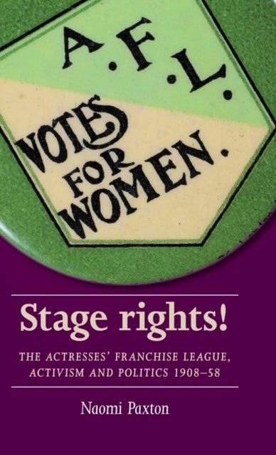 Stage rights! - The Actresses’ Franchise League, Activism and Politics 1908–58