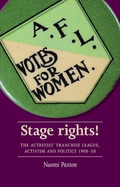 Stage rights! - The Actresses’ Franchise League, Activism and Politics 1908–58