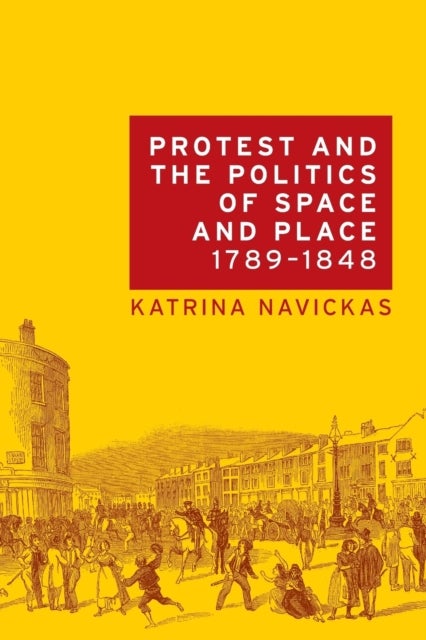 Protest and the Politics of Space and Place, 1789¿1848