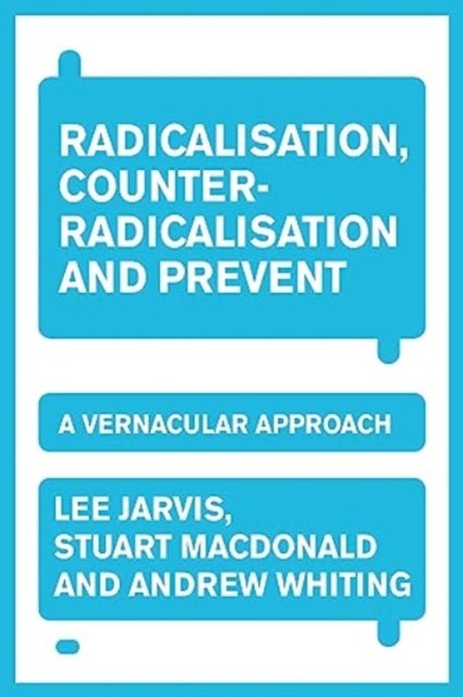 Radicalisation, Counter-Radicalisation, and Prevent - A Vernacular Approach