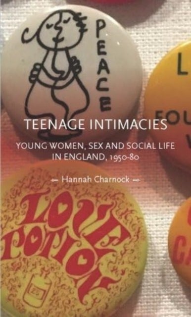 Teenage Intimacies - Young Women, Sex and Social Life in England, 1950-80