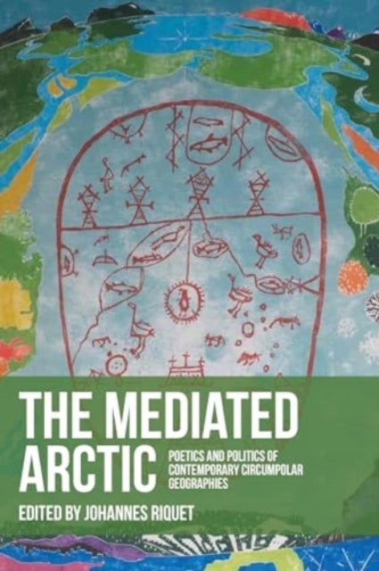 The Mediated Arctic - Poetics and Politics of Contemporary Circumpolar Geographies