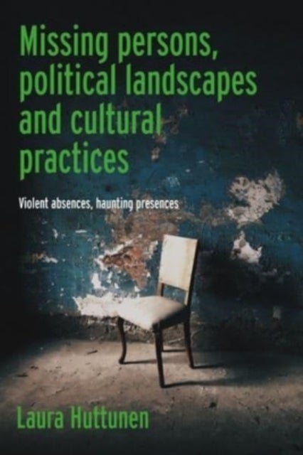 Missing Persons, Political Landscapes and Cultural Practices - Violent Absences, Haunting Presences
