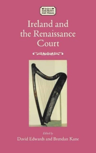 Ireland and the Renaissance Court - Political Culture from the cuIrteanna to Whitehall, 1450-1640