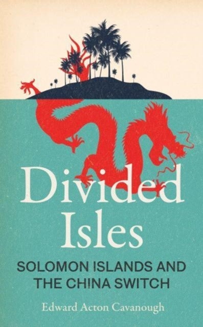 Divided Isles - Solomon Islands and the China Switch