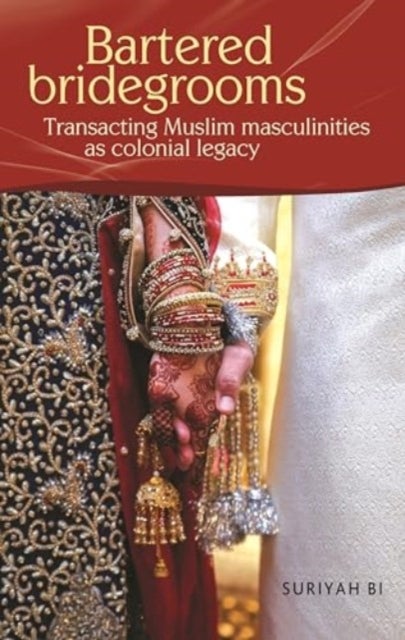 Bartered Bridegrooms - Transacting Muslim Masculinities as Colonial Legacy